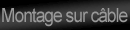 Montage sur c&acirc;ble
